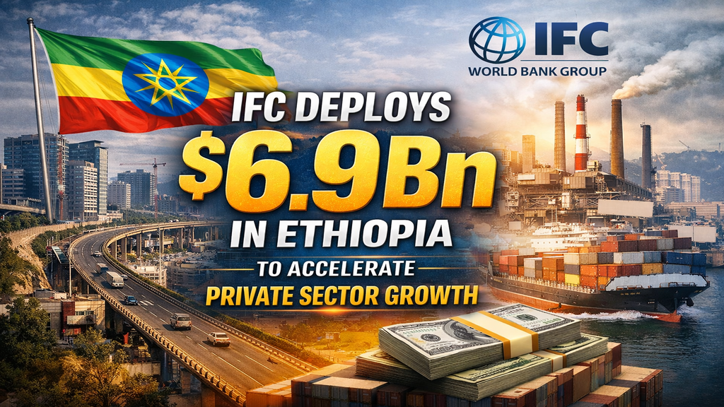 IFC Deploys $6.9Bn in Ethiopia to Accelerate Private Sector Growth